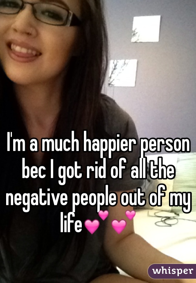 I'm a much happier person bec I got rid of all the negative people out of my life💕💕