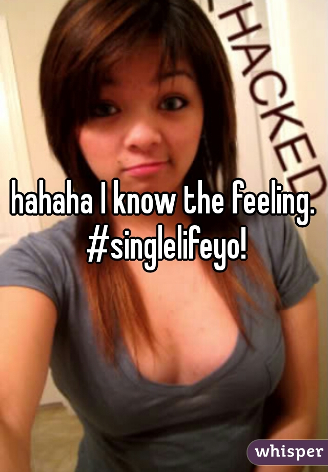 hahaha I know the feeling. #singlelifeyo!