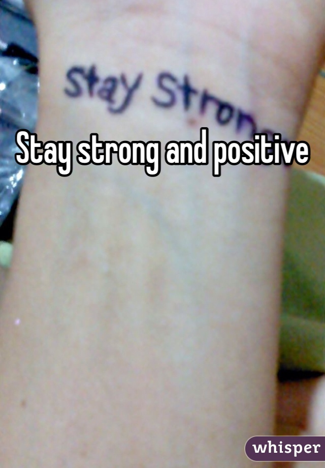 Stay strong and positive 