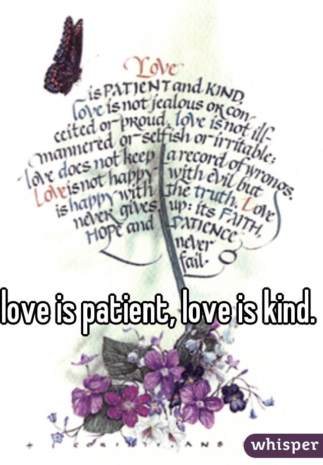 love is patient, love is kind.