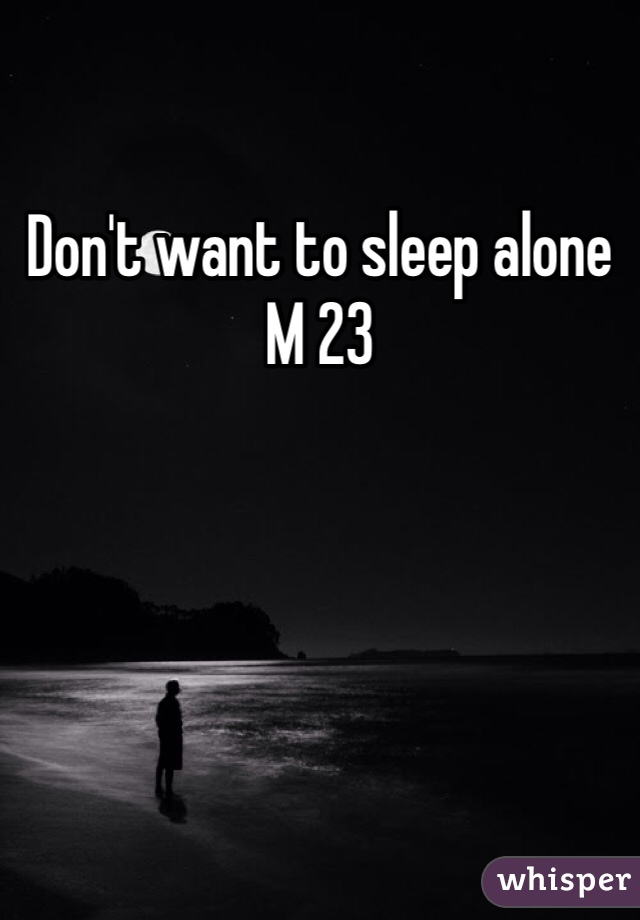 Don't want to sleep alone M 23