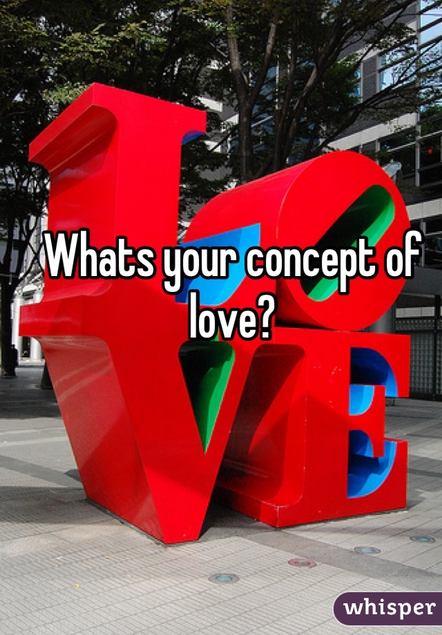Whats your concept of love?