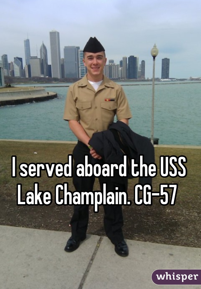 I served aboard the USS Lake Champlain. CG-57 