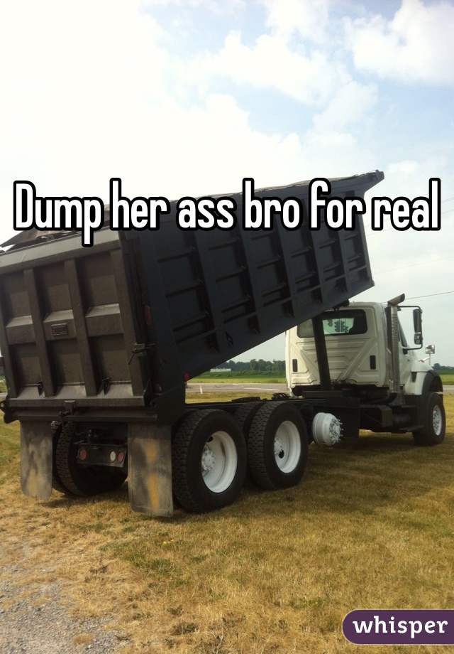 Dump her ass bro for real