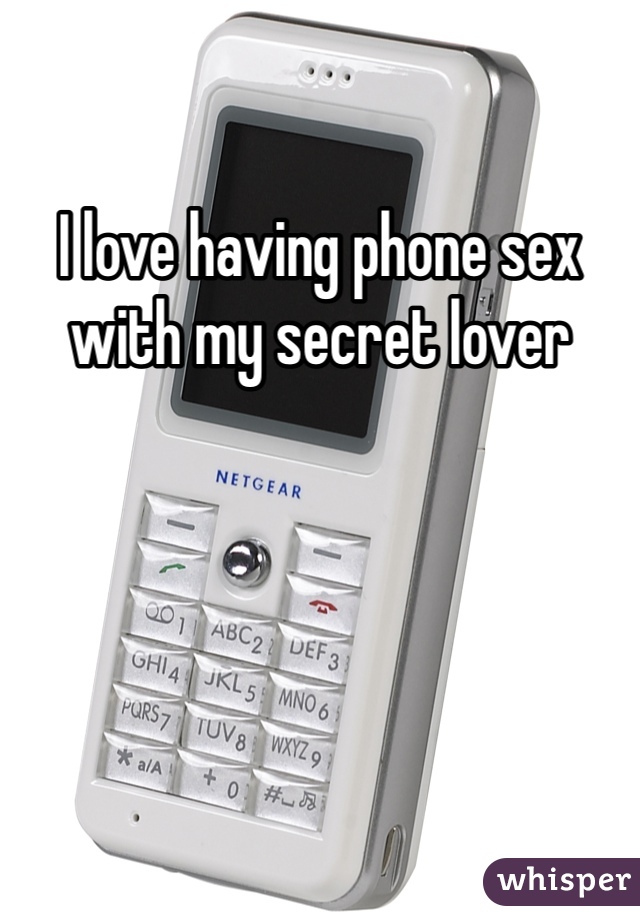 I love having phone sex with my secret lover