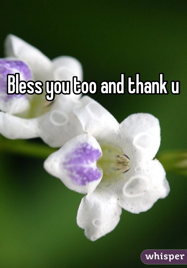 Bless you too and thank u
