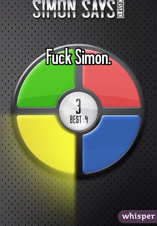 Fuck Simon. 