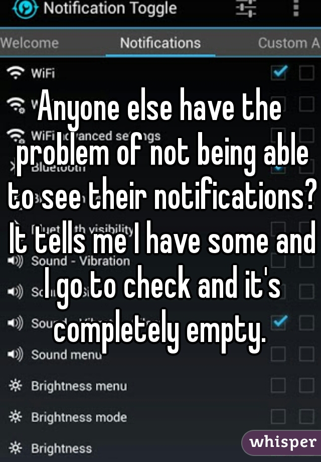 Anyone else have the problem of not being able to see their notifications? It tells me I have some and I go to check and it's completely empty. 