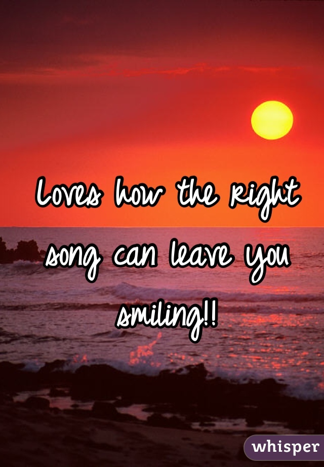 Loves how the right song can leave you smiling!!