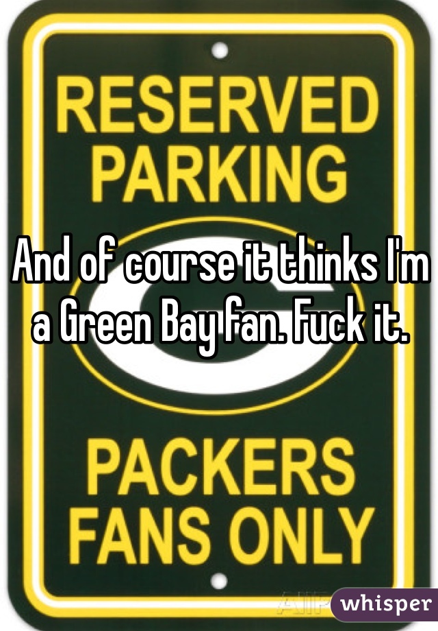 And of course it thinks I'm a Green Bay fan. Fuck it. 