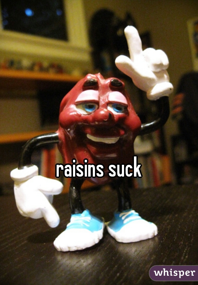 raisins suck