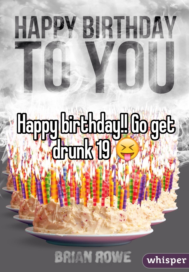 Happy birthday!! Go get drunk 19 😝