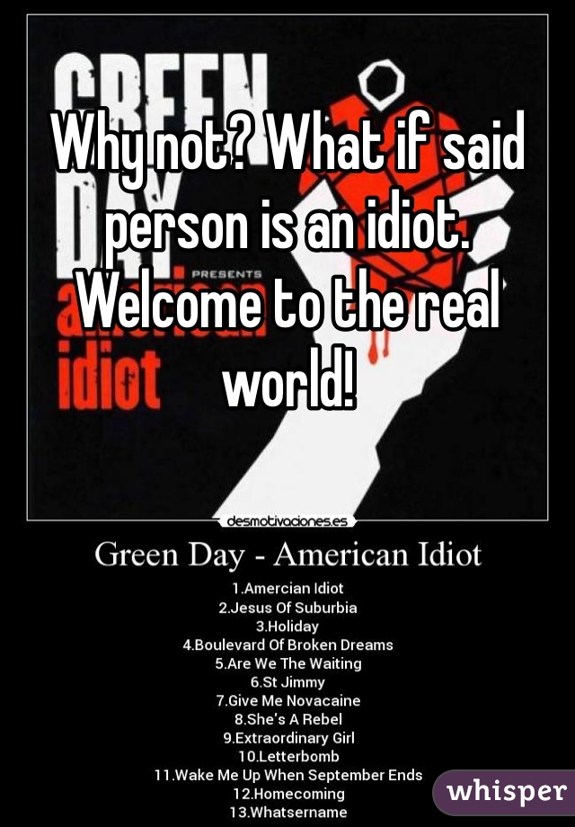 Why not? What if said person is an idiot. Welcome to the real world! 