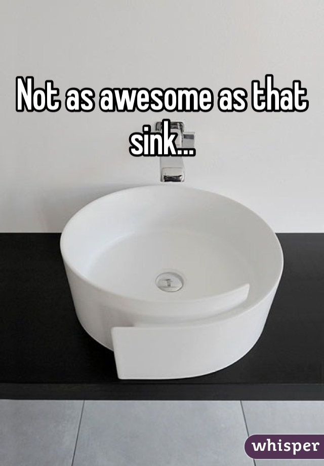 Not as awesome as that sink...