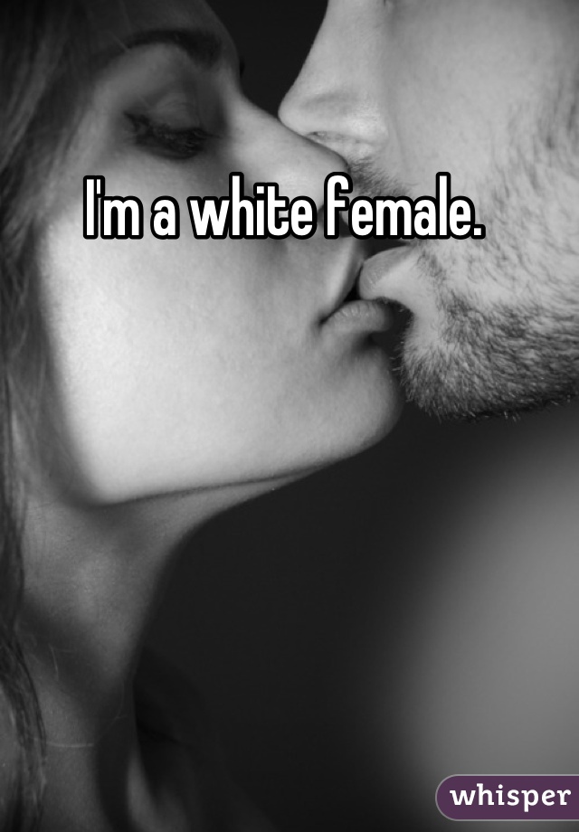 I'm a white female. 