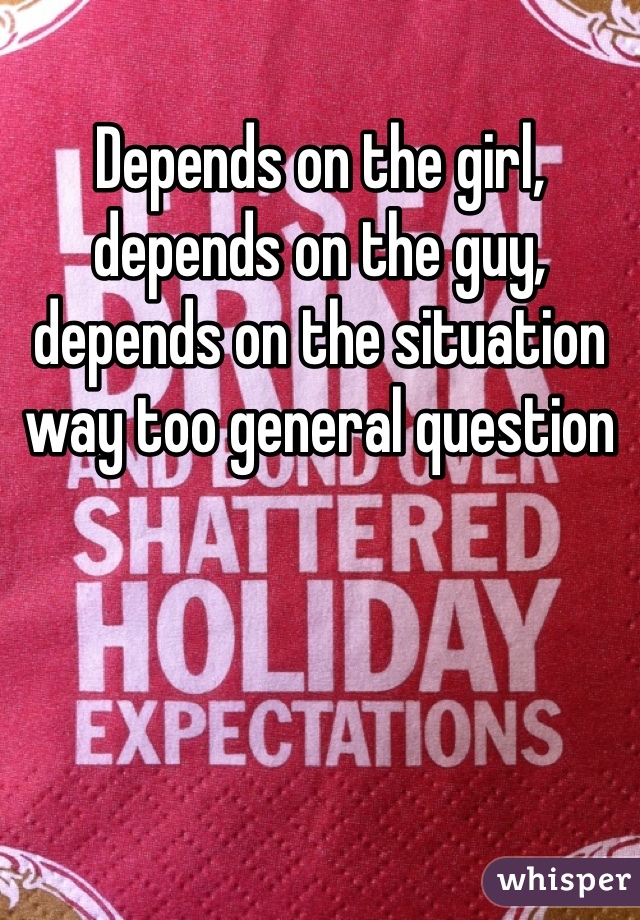 Depends on the girl, depends on the guy, depends on the situation way too general question