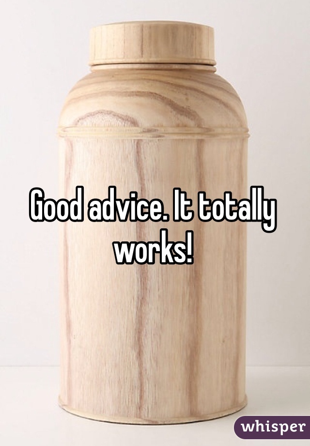 Good advice. It totally works! 