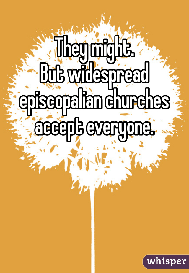 They might.
But widespread episcopalian churches accept everyone.