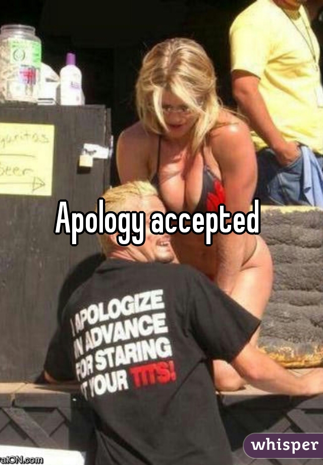 Apology accepted 