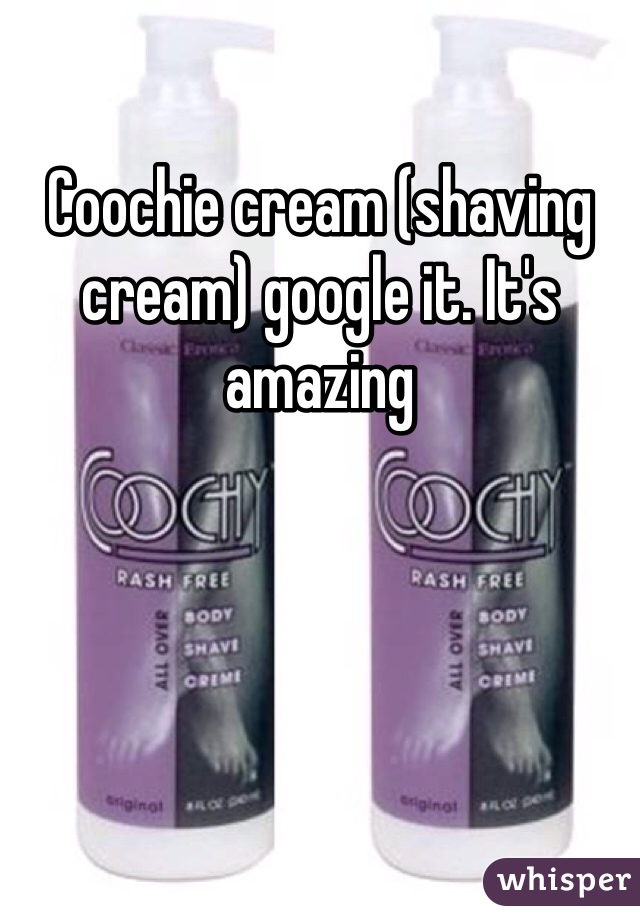 Coochie cream (shaving cream) google it. It's amazing 