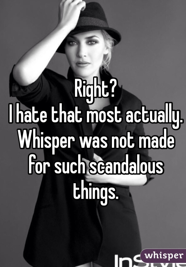 Right?
I hate that most actually.
Whisper was not made for such scandalous things.