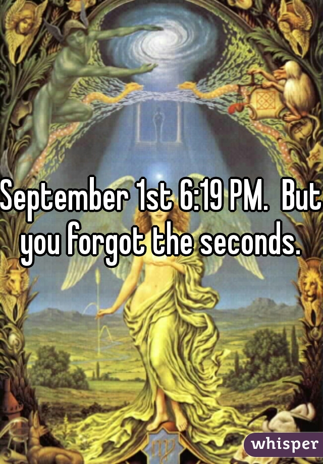 September 1st 6:19 PM.  But you forgot the seconds. 