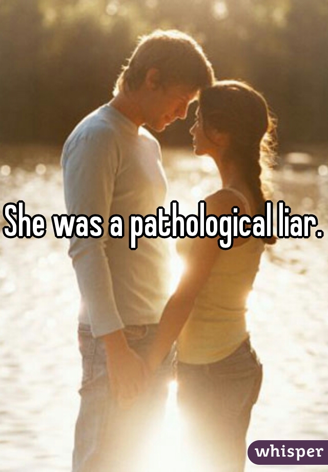 She was a pathological liar.