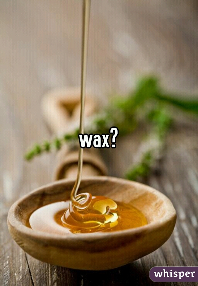 wax?