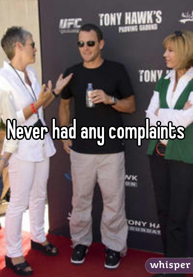 Never had any complaints