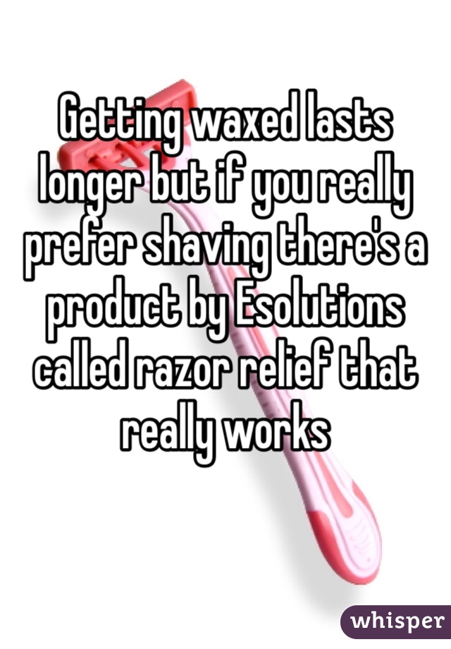 Getting waxed lasts longer but if you really prefer shaving there's a product by Esolutions called razor relief that really works