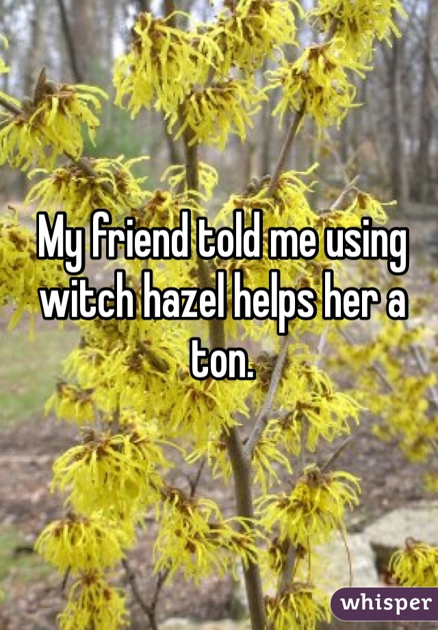 My friend told me using witch hazel helps her a ton.