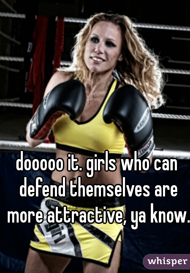 dooooo it. girls who can defend themselves are more attractive, ya know.