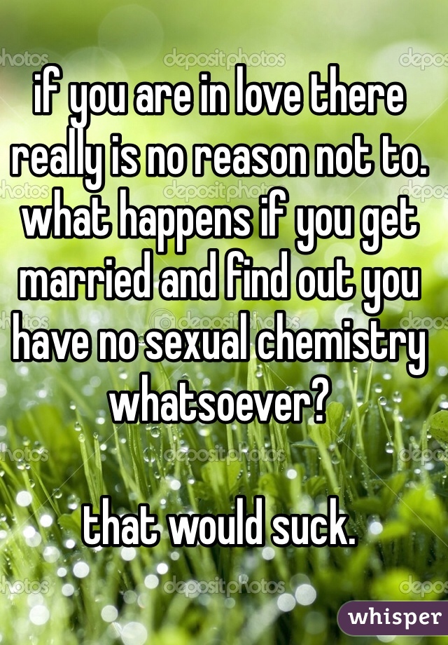 if you are in love there really is no reason not to. what happens if you get married and find out you have no sexual chemistry whatsoever?

that would suck.