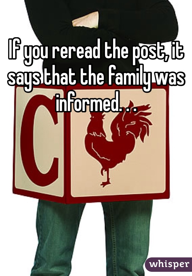 If you reread the post, it says that the family was informed. . . 