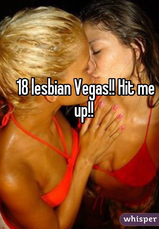18 lesbian Vegas!! Hit me up!! 