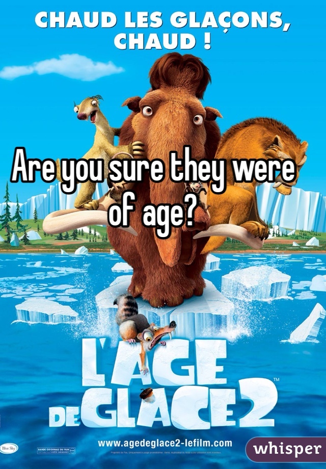 Are you sure they were of age? 
