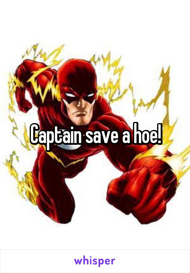 Captain save a hoe!