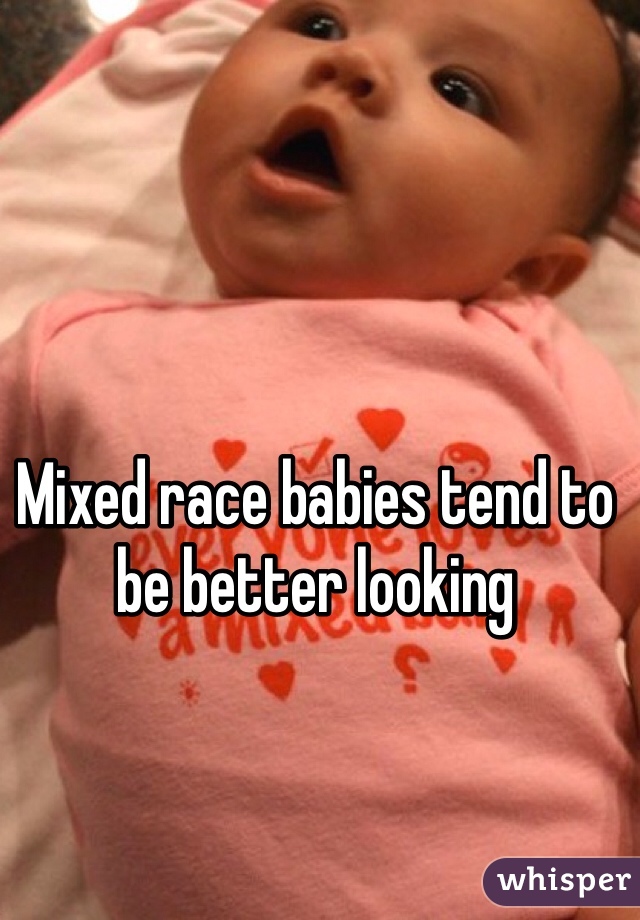 Mixed race babies tend to be better looking