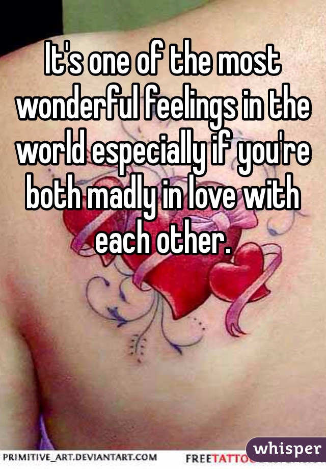 It's one of the most wonderful feelings in the world especially if you're both madly in love with each other.