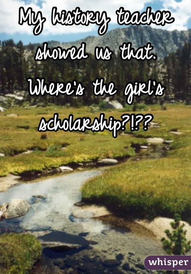 My history teacher showed us that. Where's the girl's scholarship?!??