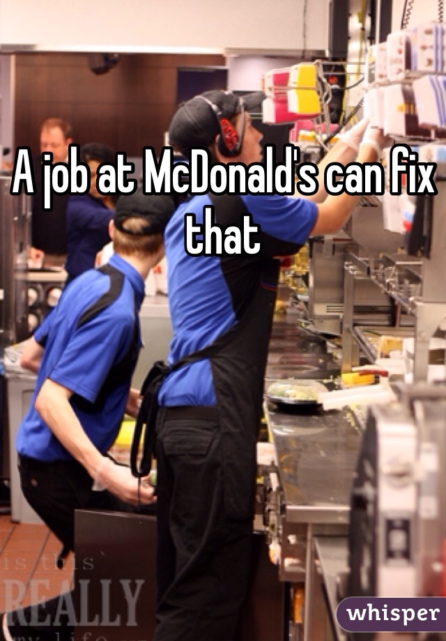 A job at McDonald's can fix that