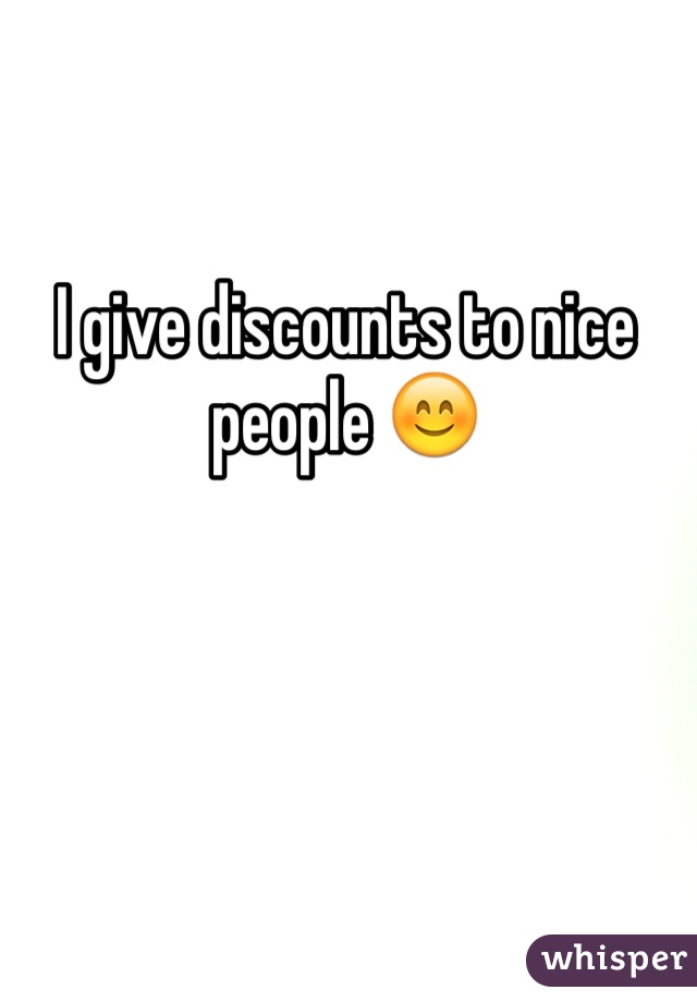 I give discounts to nice people 😊