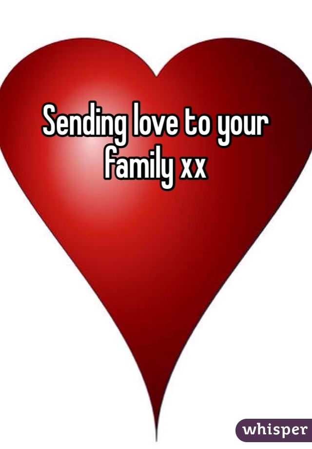 Sending love to your family xx