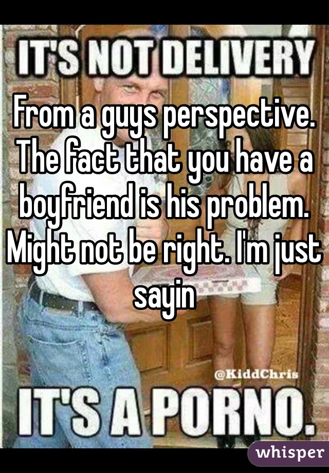 

From a guys perspective. The fact that you have a boyfriend is his problem. Might not be right. I'm just sayin