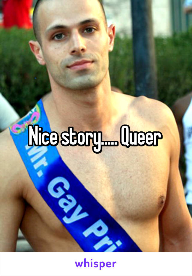 Nice story..... Queer 