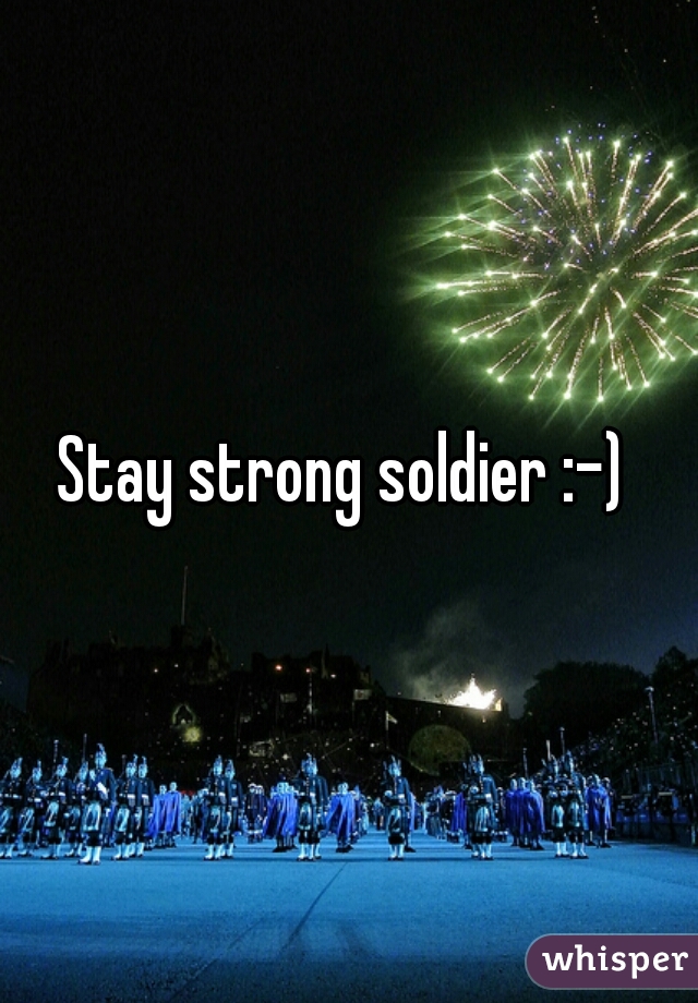 Stay strong soldier :-) 