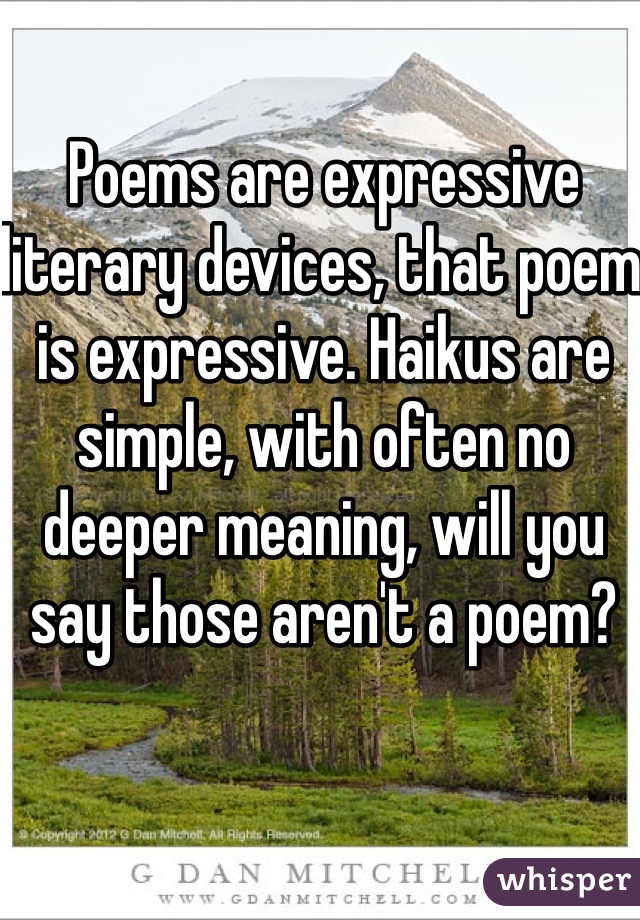 Poems are expressive literary devices, that poem is expressive. Haikus are simple, with often no deeper meaning, will you say those aren't a poem?