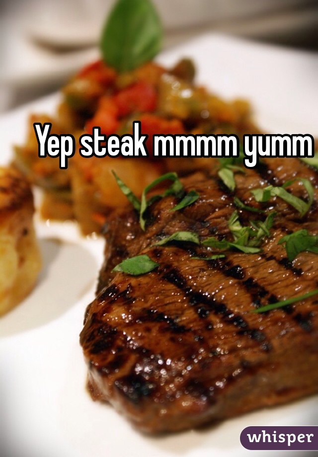 Yep steak mmmm yumm