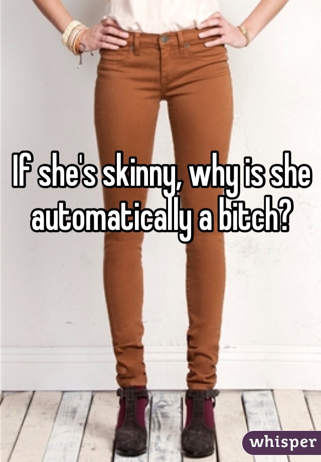 If she's skinny, why is she automatically a bitch?