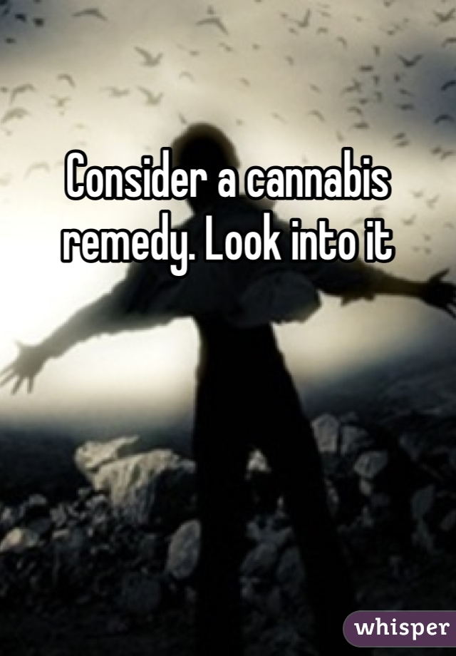 Consider a cannabis remedy. Look into it